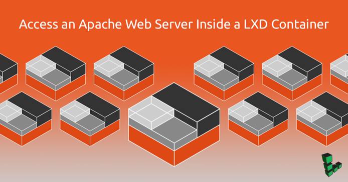 Access an Apache Web Server Inside a LXD Container Access an Apache Web Server Inside a LXD Container