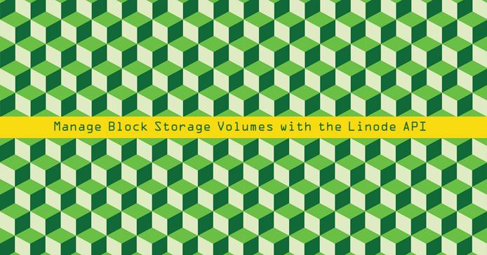 Manage Block Storage Volumes with the Linode API Manage Block Storage Volumes with the Linode API