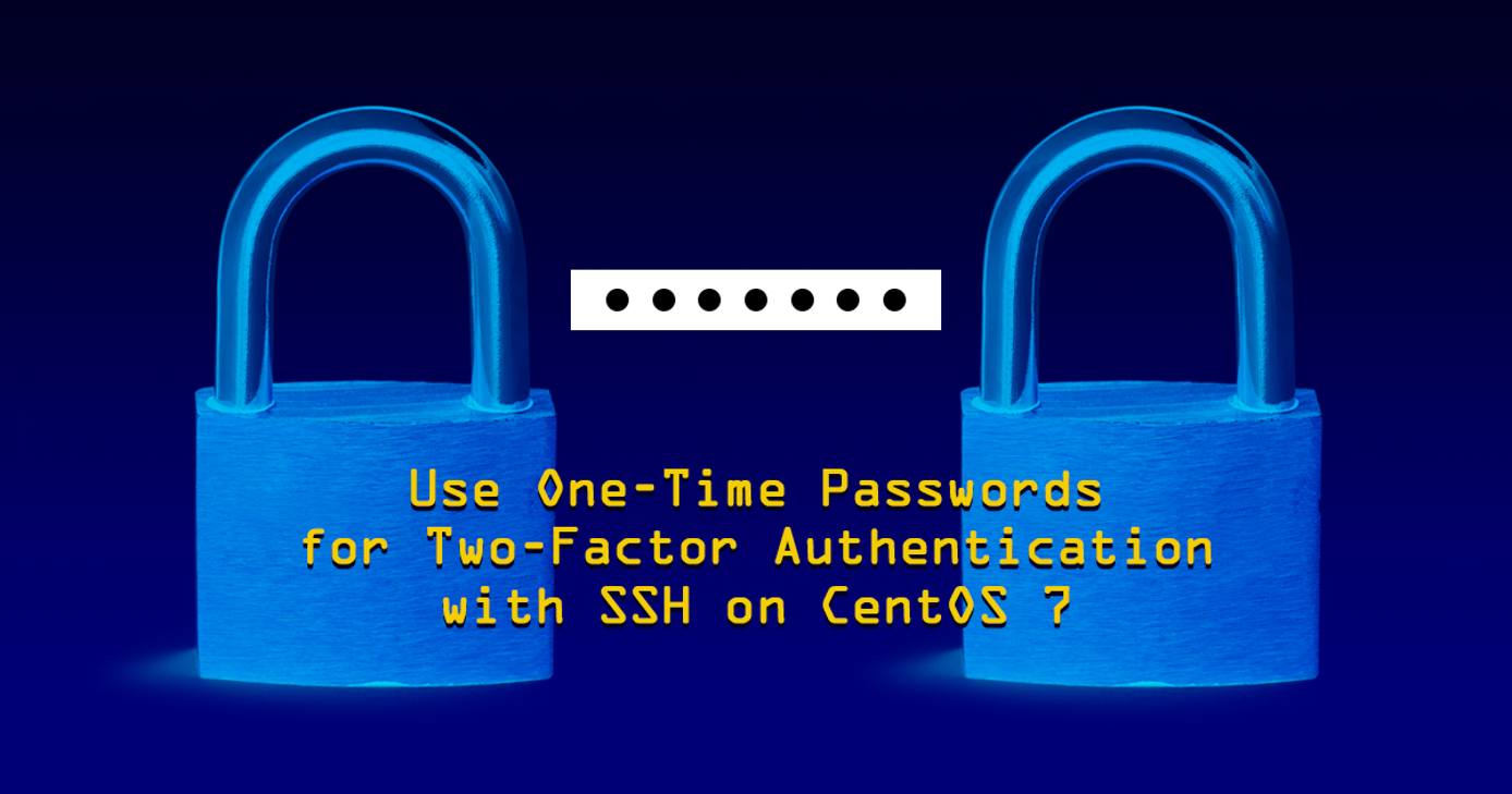 ‘Header Image: Use One-Time Passwords for Two-Factor Authentication with SSH on CentOS7’ ‘Header Image: Use One-Time Passwords for Two-Factor Authentication with SSH on CentOS7’