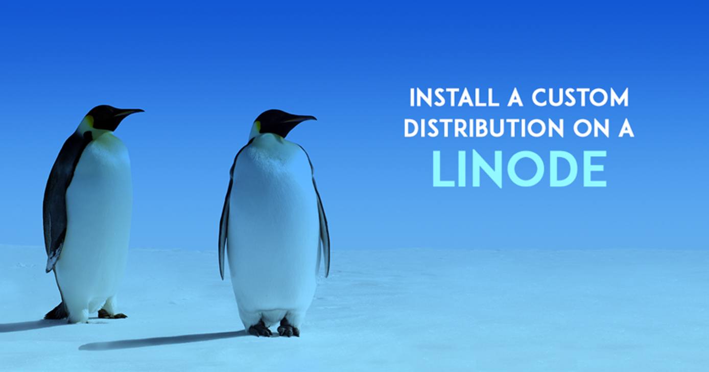 Install a Custom Distribution on a Linode Install a Custom Distribution on a Linode