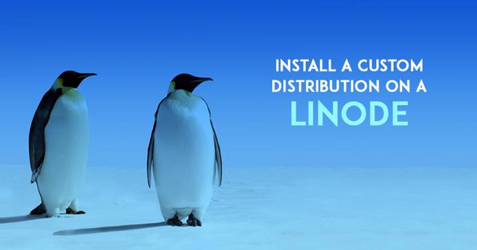Install a Custom Distribution on a Linode Install a Custom Distribution on a Linode