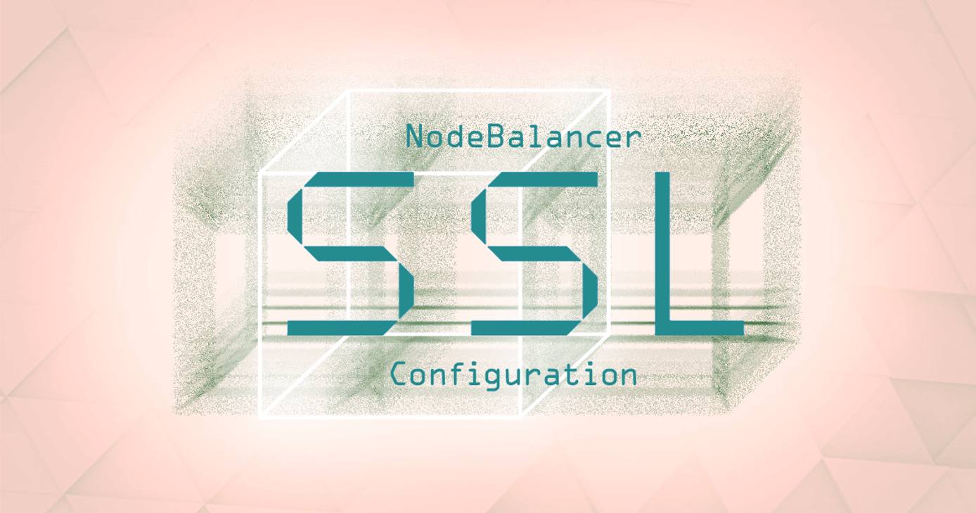 NodeBalancer SSL Configuration. NodeBalancer SSL Configuration.