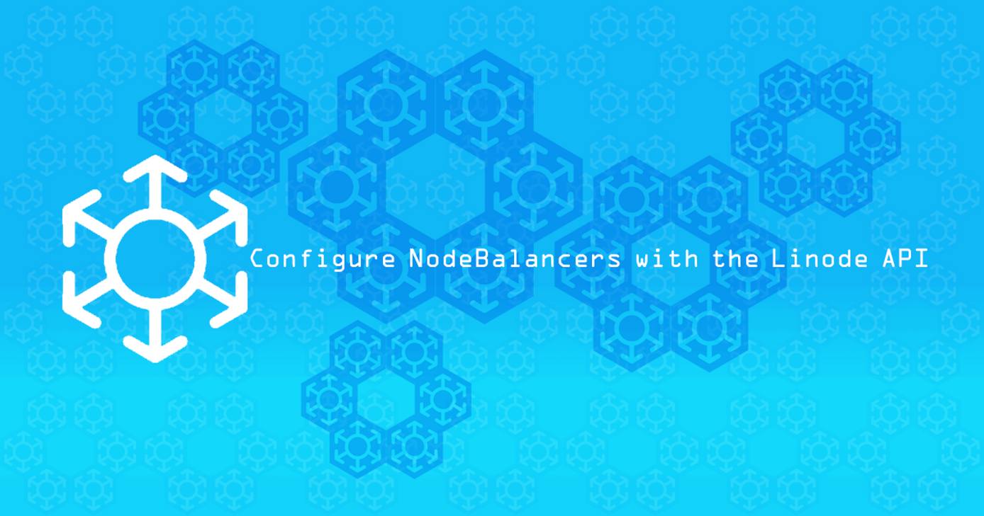 Configure NodeBalancers with the Linode API Configure NodeBalancers with the Linode API