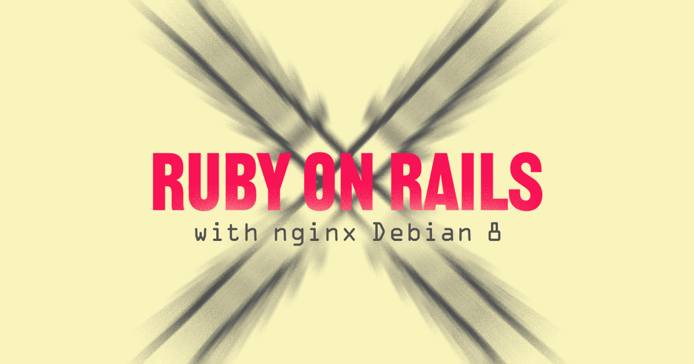 Ruby on Rails with nginx on Debian 8 Ruby on Rails with nginx on Debian