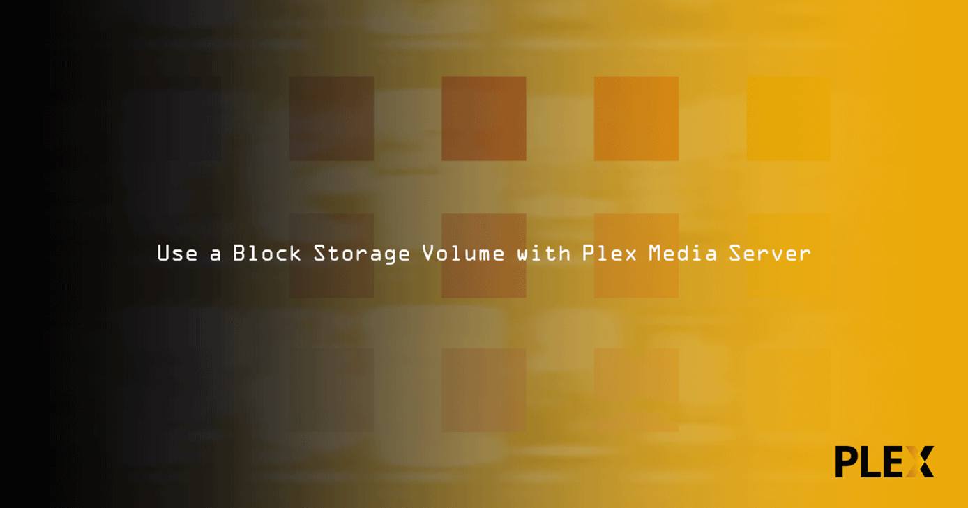 Use a Block Storage Volume with Plex Media Server Use a Block Storage Volume with Plex Media Server